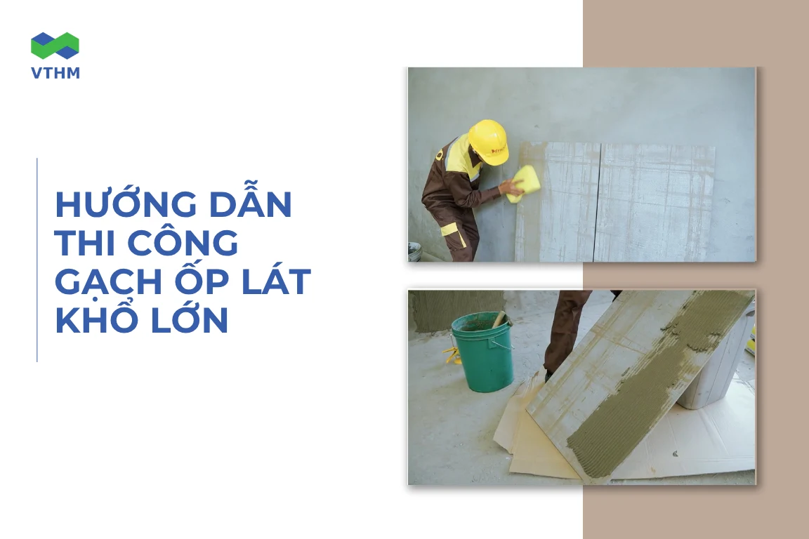 Hướng dẫn thi công gạch ốp lát khổ lớn đúng kỹ thuật và lưu ý